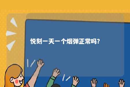 悦刻一天一个烟弹正常吗
？ 